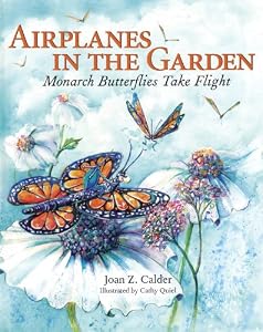 Airplanes in the Garden: Monarch Butterflies Take Flight by Joan Z. Calder