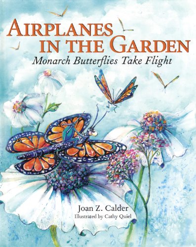 Airplanes in the Garden: Monarch Butterflies Take Flight by Joan Z. Calder