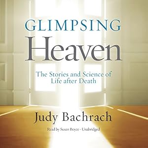 Glimpsing Heaven: The Stories and Science of Life After Death: Library Edition