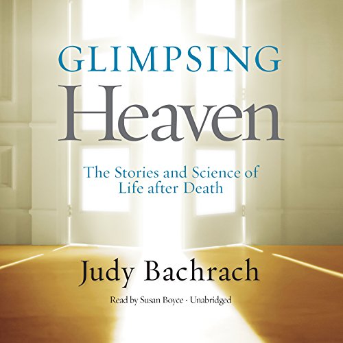 Glimpsing Heaven: The Stories and Science of Life After Death: Library Edition by Judy Bachrach