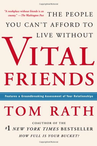 Vital Friends: The People You Can't Afford to Live Without by Tom Rath