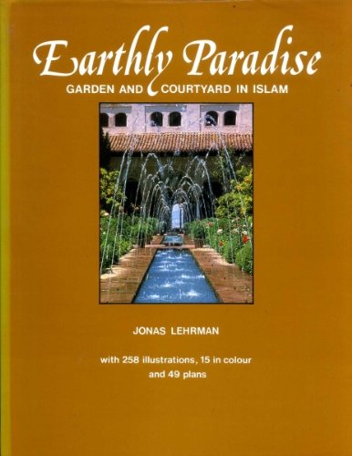 Earthly paradise: Garden and courtyard in Islam by Jonas Benzion Lehrman