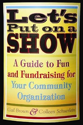 Let's Put on a Show: A Guide to Fun and Fundraising for Your Community Organization