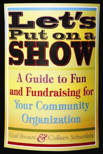 Let's Put on a Show: A Guide to Fun and Fundraising for Your Community Organization by Gail Brown