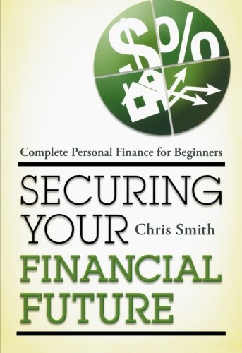 Securing Your Financial Future: Complete Personal Finance for Beginners by Chris Smith