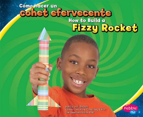 Cómo hacer un cohete efervescente/How to Build a Fizzy Rocket (Pebble Plus: A Divertirse Con La Ciencia/Hands-On Science Fun) (Spanish Edition) by Lori Shores