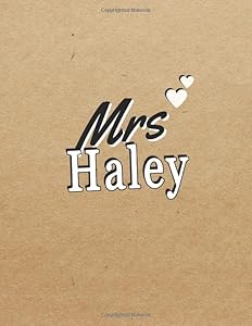 Mrs Haley: Beautiful Journals Personalised with any Names Great For Teacher Gifts, Bride to be gifts, Graduation Gift Haley, 8.5 x 11 in, 110 Pages by Bella Design Covers Publishing