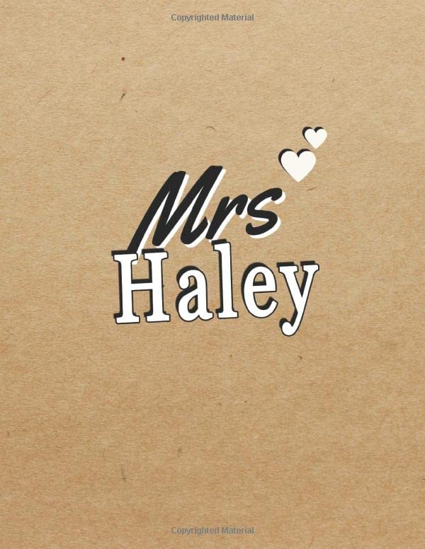 Mrs Haley: Beautiful Journals Personalised with any Names Great For Teacher Gifts, Bride to be gifts, Graduation Gift Haley, 8.5 x 11 in, 110 Pages by Bella Design Covers Publishing