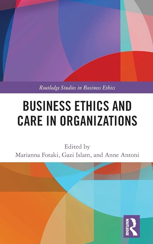 Business Ethics and Care in Organizations (Routledge Studies in Business Ethics) by Marianna Fotaki