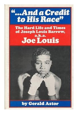 And a Credit to His Race; The Hard Life and Times of Joseph Louis Barrow, A.K.A. Joe Louis