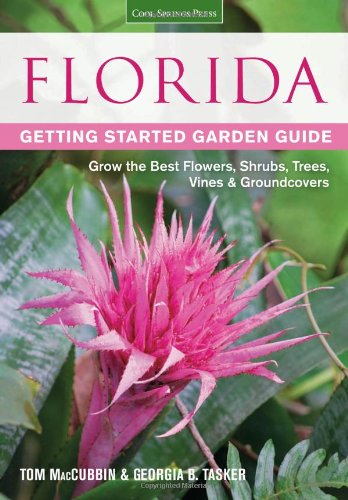 Florida Getting Started Garden Guide: Grow the Best Flowers, Shrubs, Trees, Vines & Groundcovers by Tom MacCubbin