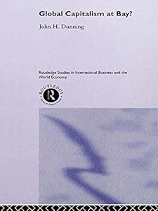 Global Capitalism at Bay (Routledge Studies in International Business and the World Economy) by Professor John H Dunning
