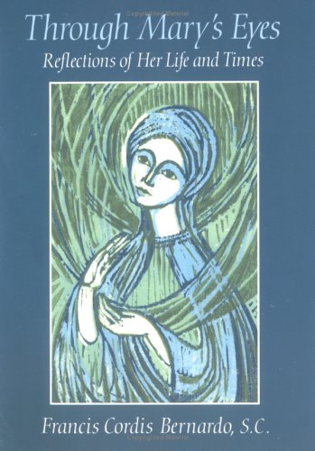 Through Mary's Eyes: Reflections of Her Life and Times by Francis Cordis Bernardo