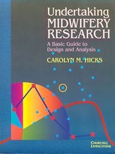 Undertaking Midwifery Research: A Basic Guide to Design and Analysis by Carolyn M. Hicks BA MA PhD PGCE CPsychol