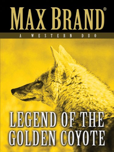 The Legend of the Golden Coyote: A Western Duo by Max Brand