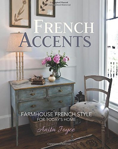 French Accents: Farmhouse French Style For Today's Home by Anita Joyce