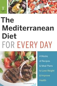 The Mediterranean Diet for Every Day: 4 Weeks of Recipes &amp; Meal Plans to Lose Weight