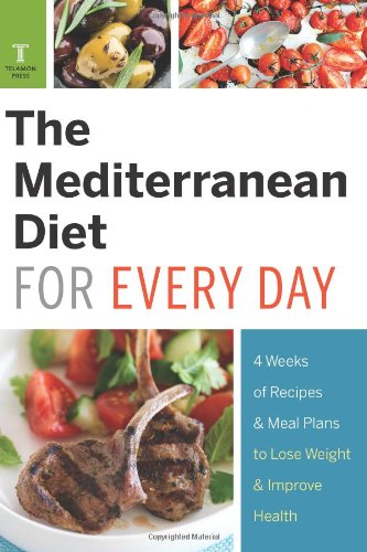 The Mediterranean Diet for Every Day: 4 Weeks of Recipes &amp; Meal Plans to Lose Weight by Telamon Press