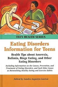 Eating Disorders Information For Teens: Health Tips About Anorexia, Bulimia, Binge Eating, And Other Eating Disorders (Teen Health Series)