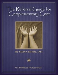 The Referral Guide for Complete Complementary Care by LMT Selina Rifkin