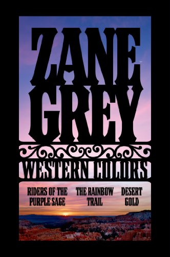 Western Colors: The Rainbow Trail, Riders of the Purple Sage, Desert Gold by Zane Grey