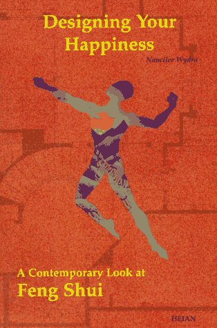 Designing Your Happiness: A Contemporary Look at Feng Shui by Nancilee Wydra