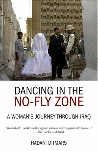 Dancing in the No-fly Zone: A Woman's Journey Through Iraq by Hadani Ditmars