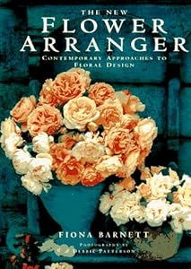 The New Flower Arranger: Contemporary Approaches to Floral Design by Fiona Barnett