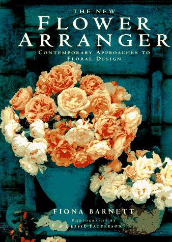 The New Flower Arranger: Contemporary Approaches to Floral Design by Fiona Barnett