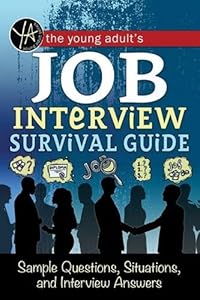 The Young Adult's Job Interview Survival Guide: Sample Questions, Situations, and Interview Answers by Atlantic Publishing Group Inc