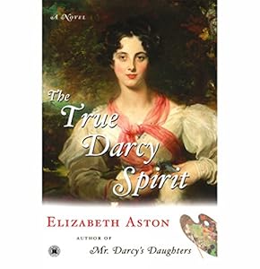 The True Darcy Spirit: A Novel – The Darcy Series #3 by Elizabeth Aston