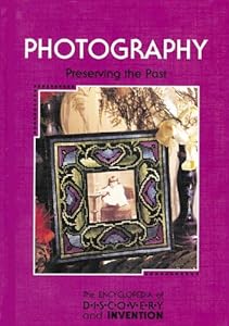 The Encyclopedia of Discovery and Invention - Photography: Preserving the Past