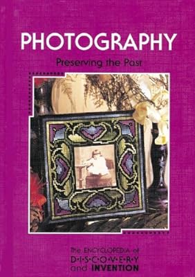 The Encyclopedia of Discovery and Invention - Photography: Preserving the Past