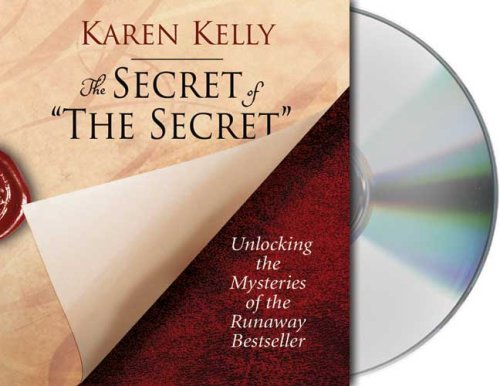 The Secret of The Secret: Unlocking the Mysteries of the Runaway Bestseller by Karen Kelly