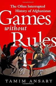 Games without Rules: The Often-Interrupted History of Afghanistan