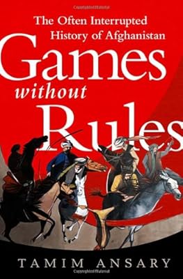 Games without Rules: The Often-Interrupted History of Afghanistan