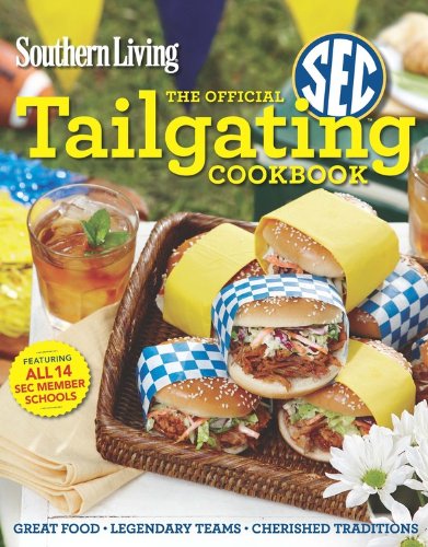 Southern Living The Official SEC Tailgating Cookbook: Great Food Legendary Teams Cherished Traditions by Editors of Southern Living Magazine