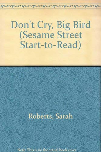 DON'T CRY, BIG BIRD (Sesame Street Start-To-Read) by Sarah Roberts