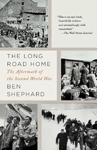 The Long Road Home: The Aftermath of the Second World War by Ben Shephard