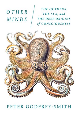 Other Minds: The Octopus, the Sea, and the Deep Origins of Consciousness by PETER GODFREY-SMITH