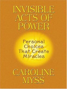 Invisible Acts of Power: Personal Choices That Create Miracles