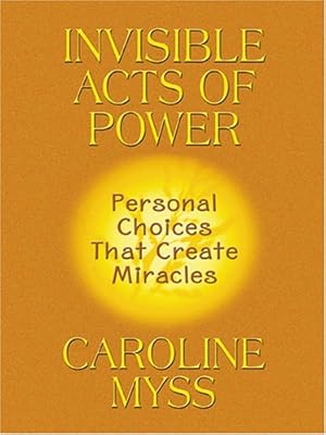 Invisible Acts of Power: Personal Choices That Create Miracles