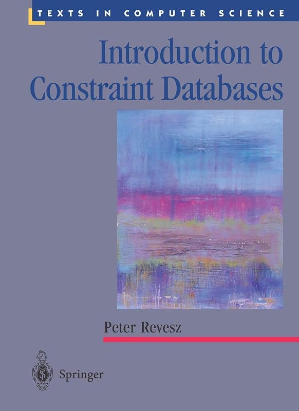 Introduction to Constraint Databases (Texts in Computer Science) by Peter Revesz
