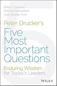 Peter Drucker's Five Most Important Questions: Enduring Wisdom for Today's Leaders