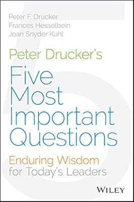 Peter Drucker's Five Most Important Questions: Enduring Wisdom for Today's Leaders