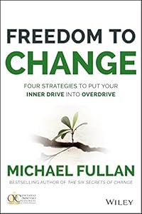 Freedom to Change: Four Strategies to Put Your Inner Drive into Overdrive by Michael Fullan