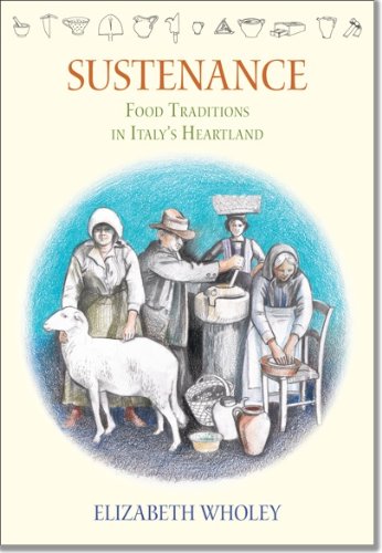 Sustenance: Food Traditions in Italy's Heartland by Elizabeth Wholey
