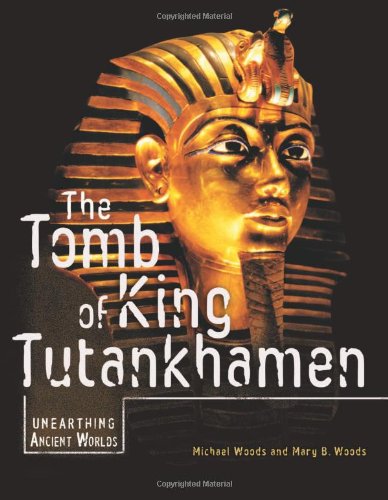 The Tomb of King Tutankhamen (Unearthing Ancient Worlds) by Michael Woods