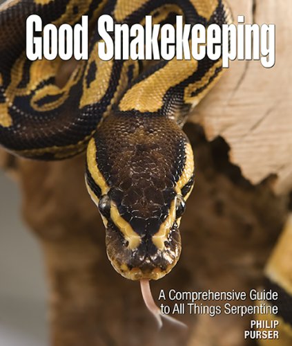 Good Snakekeeping: A Comprehensive Guide to All Things Serpentine by Phillip Purser