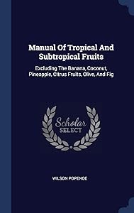 Manual Of Tropical And Subtropical Fruits: Excluding The Banana, Coconut, Pineapple, Citrus Fruits, Olive, And Fig by Wilson Popenoe